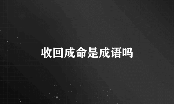 收回成命是成语吗