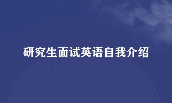 研究生面试英语自我介绍