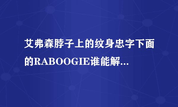 艾弗森脖子上的纹身忠字下面的RABOOGIE谁能解释下是什么意思