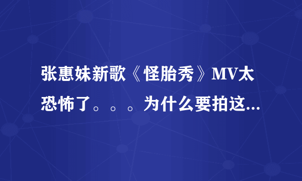 张惠妹新歌《怪胎秀》MV太恐怖了。。。为什么要拍这样的？还有她唱的啥意思