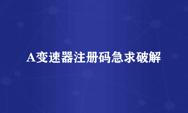 A变速器注册码急求破解