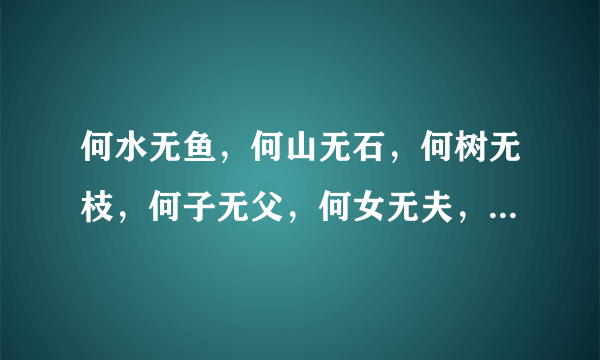 何水无鱼，何山无石，何树无枝，何子无父，何女无夫，何城无市。