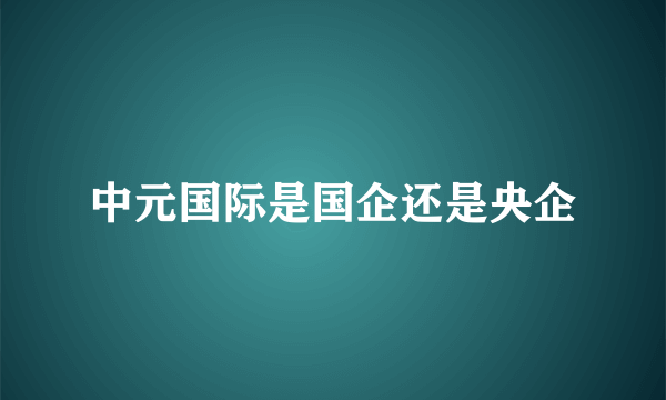 中元国际是国企还是央企