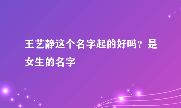 王艺静这个名字起的好吗？是女生的名字