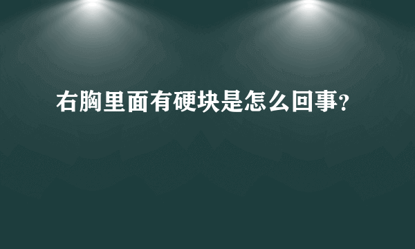 右胸里面有硬块是怎么回事？