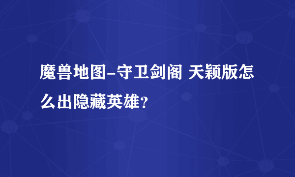 魔兽地图-守卫剑阁 天颖版怎么出隐藏英雄？