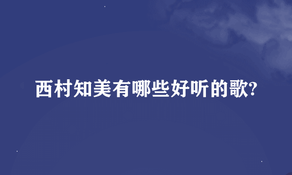 西村知美有哪些好听的歌?