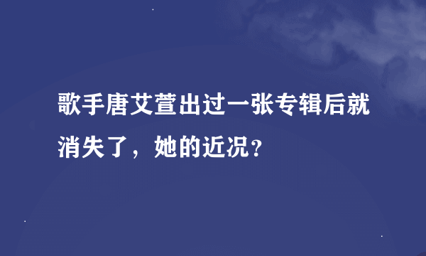 歌手唐艾萱出过一张专辑后就消失了，她的近况？