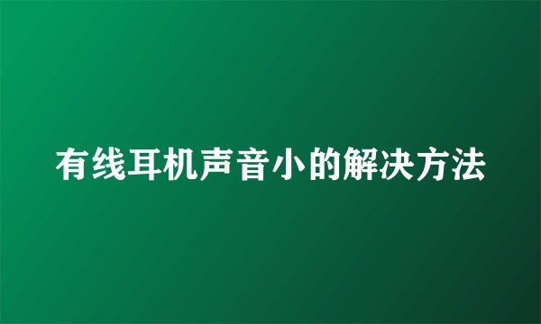 有线耳机声音小的解决方法