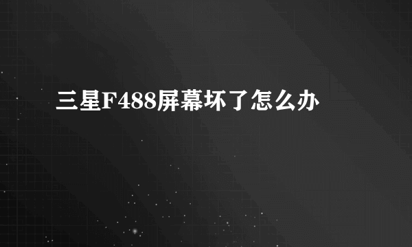 三星F488屏幕坏了怎么办