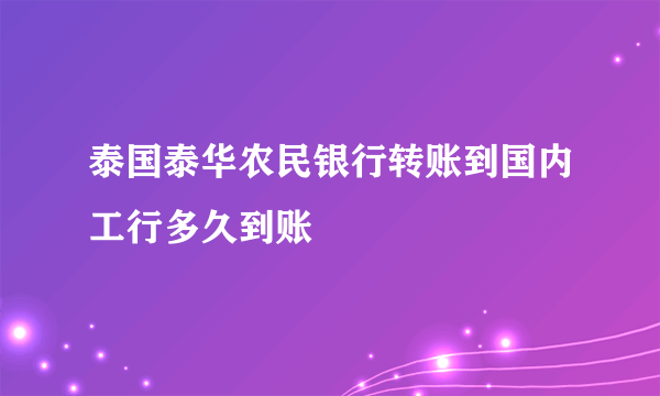 泰国泰华农民银行转账到国内工行多久到账