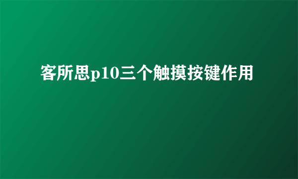 客所思p10三个触摸按键作用