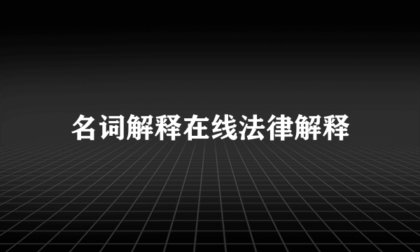 名词解释在线法律解释