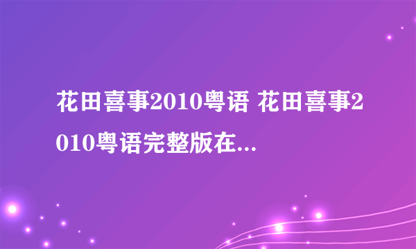 花田喜事2010粤语 花田喜事2010粤语完整版在线观看下载