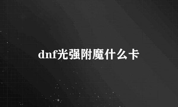 dnf光强附魔什么卡