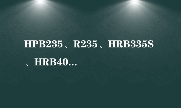 HPB235、R235、HRB335S、HRB400是几级钢？字母分别代表什么？