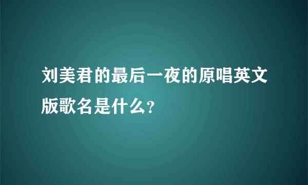 刘美君的最后一夜的原唱英文版歌名是什么？