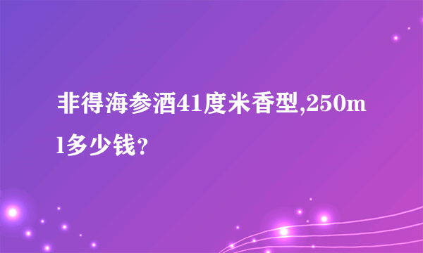 非得海参酒41度米香型,250ml多少钱？