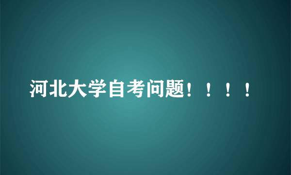 河北大学自考问题！！！！