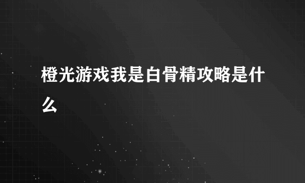 橙光游戏我是白骨精攻略是什么