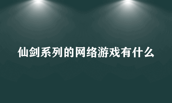 仙剑系列的网络游戏有什么