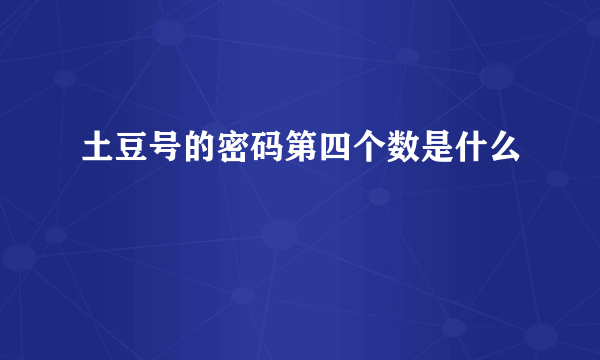 土豆号的密码第四个数是什么