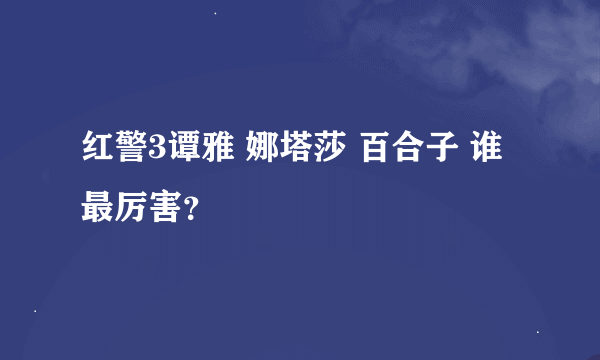 红警3谭雅 娜塔莎 百合子 谁最厉害？