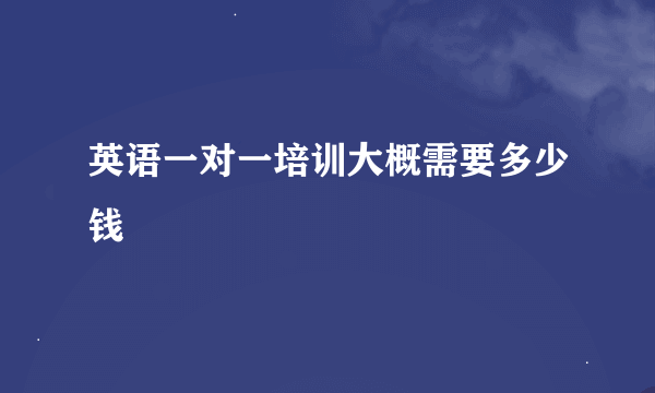 英语一对一培训大概需要多少钱