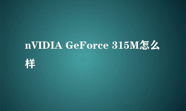 nVIDIA GeForce 315M怎么样