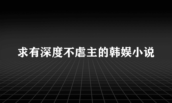 求有深度不虐主的韩娱小说