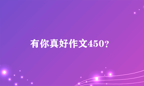 有你真好作文450？