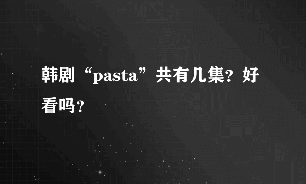 韩剧“pasta”共有几集？好看吗？