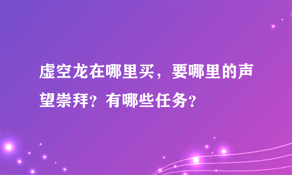 虚空龙在哪里买，要哪里的声望崇拜？有哪些任务？