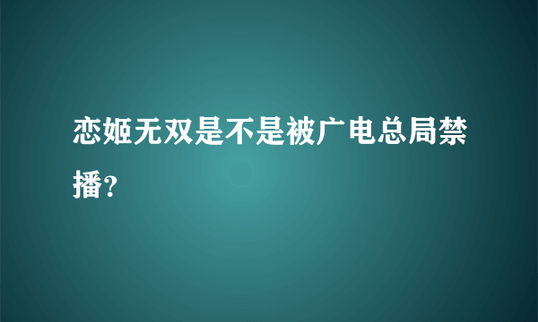 恋姬无双是不是被广电总局禁播？