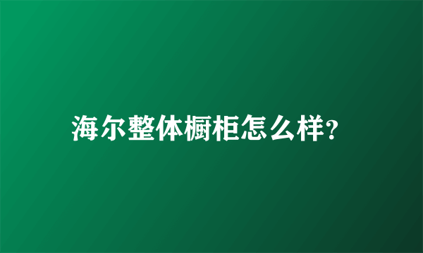 海尔整体橱柜怎么样？