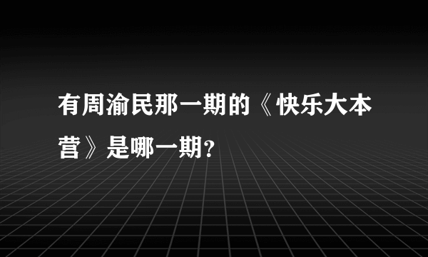 有周渝民那一期的《快乐大本营》是哪一期？