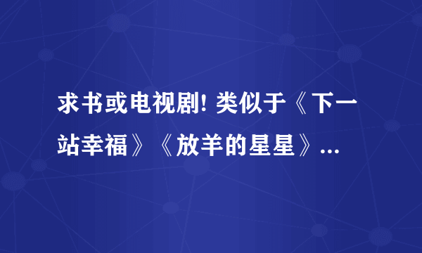 求书或电视剧! 类似于《下一站幸福》《放羊的星星》《海派甜心》的电视剧或书