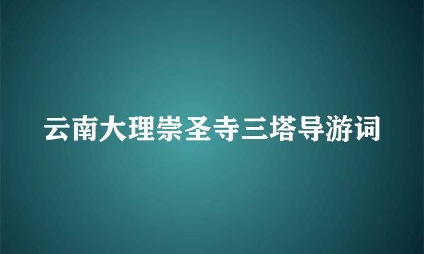 云南大理崇圣寺三塔导游词