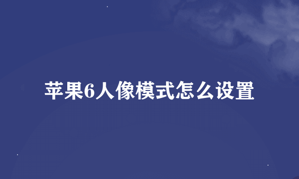 苹果6人像模式怎么设置