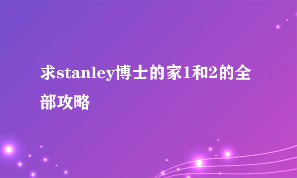 求stanley博士的家1和2的全部攻略