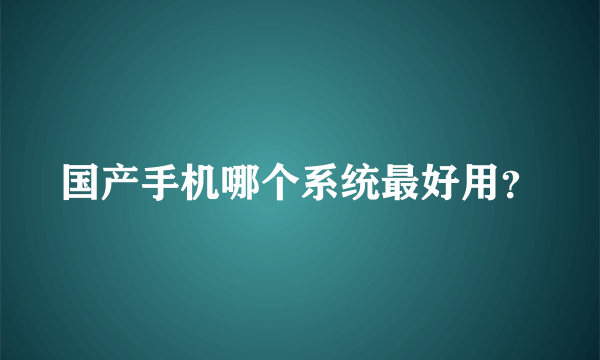 国产手机哪个系统最好用？