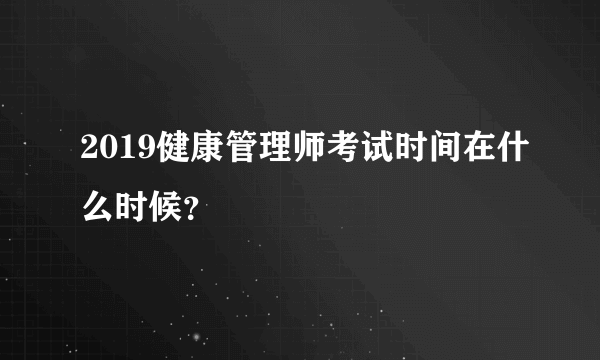 2019健康管理师考试时间在什么时候？