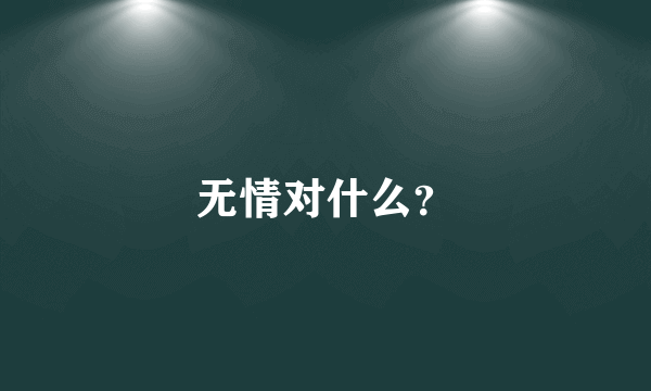 无情对什么？