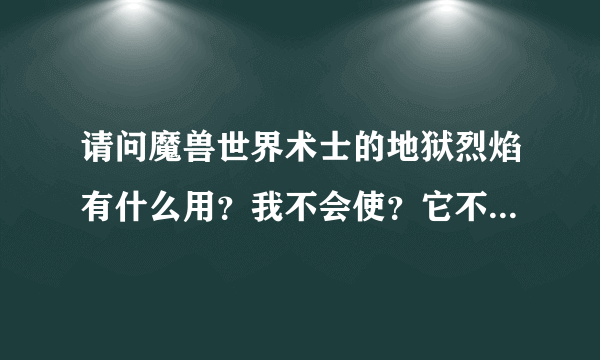 请问魔兽世界术士的地狱烈焰有什么用？我不会使？它不等于自残么？？？