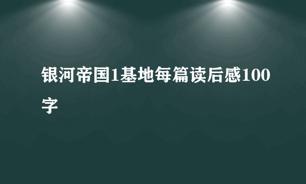 银河帝国1基地每篇读后感100字