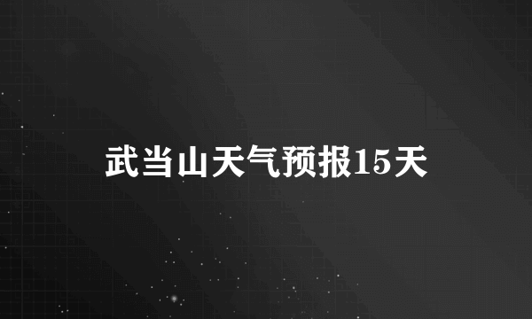 武当山天气预报15天