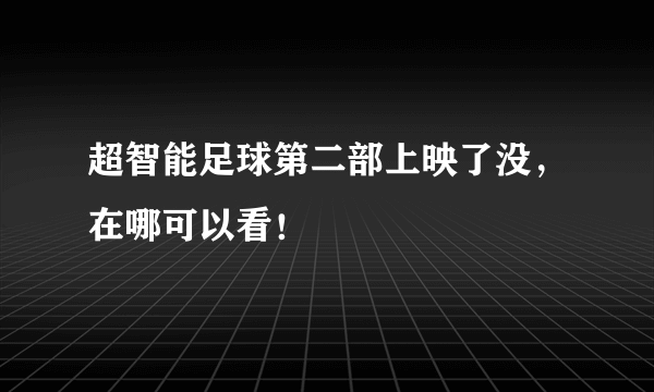 超智能足球第二部上映了没，在哪可以看！