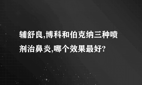 辅舒良,博科和伯克纳三种喷剂治鼻炎,哪个效果最好?