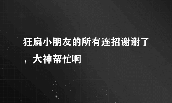 狂扁小朋友的所有连招谢谢了，大神帮忙啊