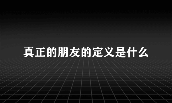 真正的朋友的定义是什么